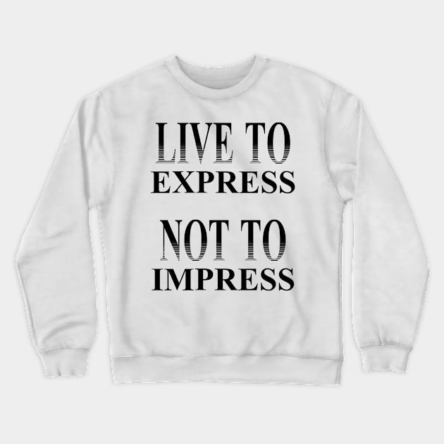 Live to Express, Not to Impress Crewneck Sweatshirt by StylishTayla